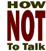 How NOT to Talk